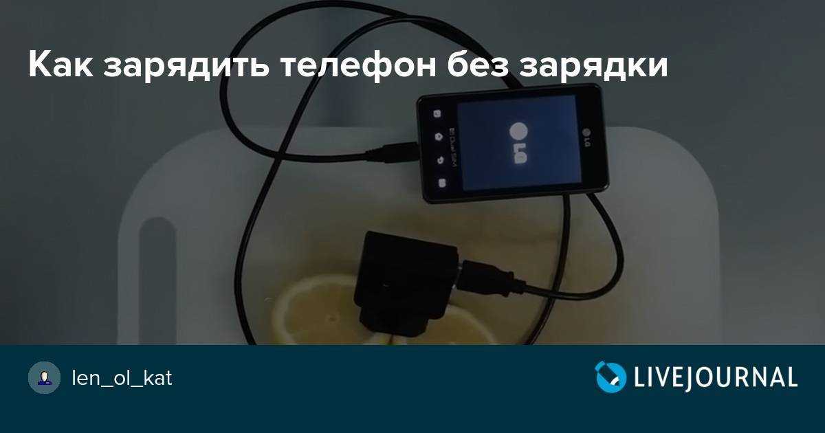 Как зарядить старый телефон без зарядки. как заряжать телефон без зарядного устройства: топ уникальных способов и полезных фишек. что делать в пути